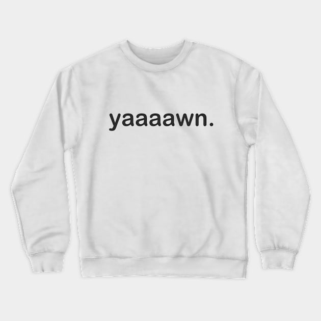 Yawn. Crewneck Sweatshirt by jmtaylor